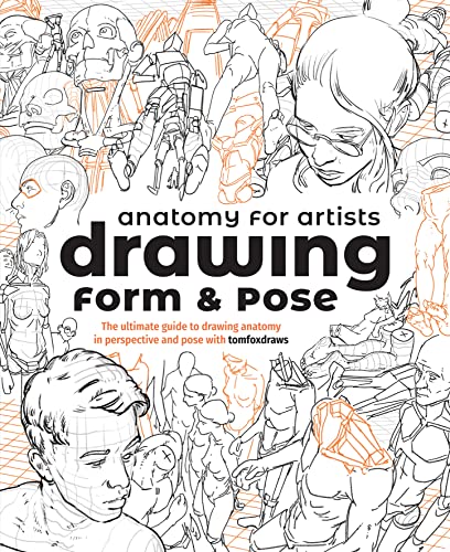 Anatomy for Artists: Drawing Form & Pose: The ultimate guide to drawing anatomy in perspective and p...