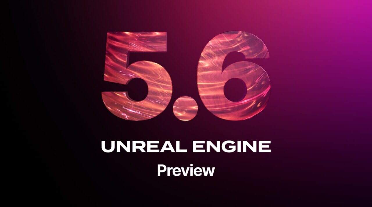 Unreal Engine 5.6 Preview – UE5的下一次更新预览版发布！路线图也公开！