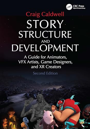 Story Structure and Development: A Guide for Animators, VFX Artists, Game Designers, and XR Creators...