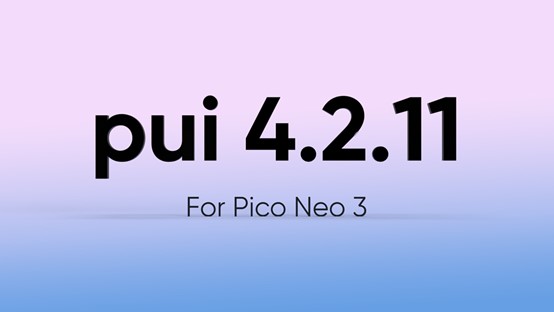 Pico Neo 3迎来发布后首次大版本更新  定位追踪稳定性显著改善
